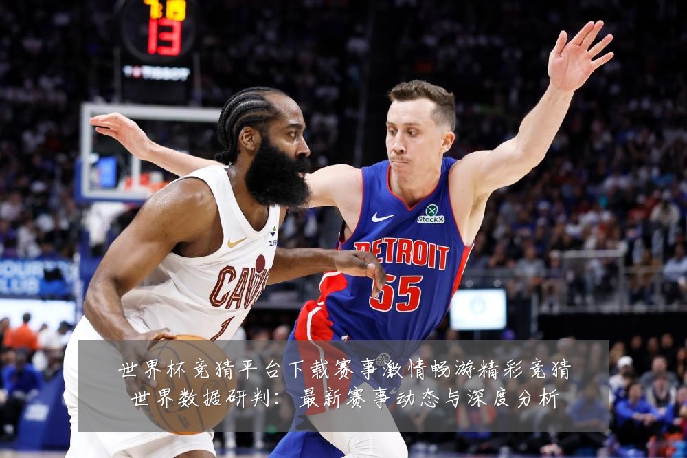 世界杯竞猜平台下载赛事激情畅游精彩竞猜世界数据研判:最新赛事动态与深度分析
